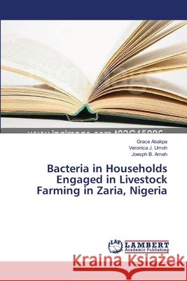 Bacteria in Households Engaged in Livestock Farming in Zaria, Nigeria Abakpa Grace                             Umoh Veronica J.                         Ameh Joesph B. 9783659504891 LAP Lambert Academic Publishing - książka