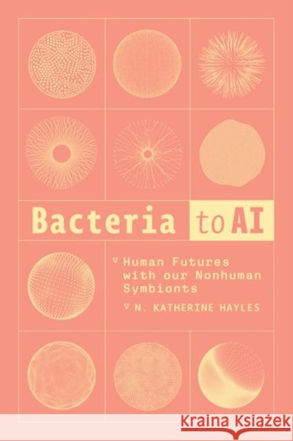 Bacteria to AI: Human Futures with our Nonhuman Symbionts N. Katherine Hayles 9780226835983 The University of Chicago Press - książka