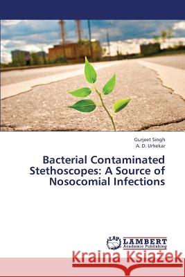 Bacterial Contaminated Stethoscopes: A Source of Nosocomial Infections Singh, Gurjeet 9783659359484 LAP Lambert Academic Publishing - książka