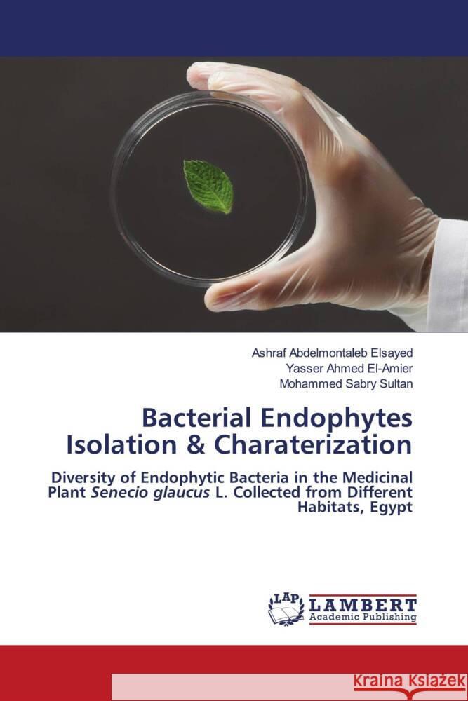 Bacterial Endophytes Isolation & Charaterization Elsayed, Ashraf Abdelmontaleb, El-Amier, Yasser Ahmed, Sultan, Mohammed Sabry 9786204727899 LAP Lambert Academic Publishing - książka