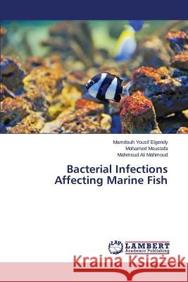 Bacterial Infections Affecting Marine Fish Elgendy Mamdouh Yousif                   Moustafa Mohamed                         Mahmoud Mahmoud Ali 9783659801976 LAP Lambert Academic Publishing - książka