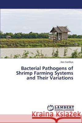 Bacterial Pathogens of Shrimp Farming Systems and Their Variations Santhiya Anix 9783659673283 LAP Lambert Academic Publishing - książka