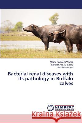 Bacterial renal diseases with its pathology in Buffalo calves Kamal Ali Wahba Ahlam 9783659506390 LAP Lambert Academic Publishing - książka