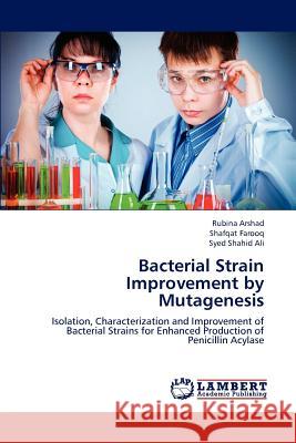 Bacterial Strain Improvement by Mutagenesis Arshad Rubina, Farooq Shafqat, Ali Syed Shahid 9783659289477 LAP Lambert Academic Publishing - książka
