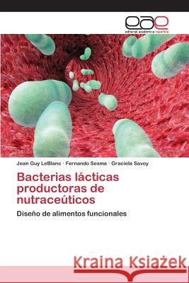 Bacterias lácticas productoras de nutraceúticos LeBlanc Jean Guy, Sesma Fernando, Savoy Graciela 9783659099687 Editorial Academica Espanola - książka