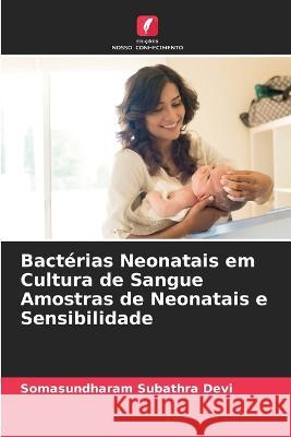 Bacterias Neonatais em Cultura de Sangue Amostras de Neonatais e Sensibilidade Somasundharam Subathra Devi   9786205646366 Edicoes Nosso Conhecimento - książka