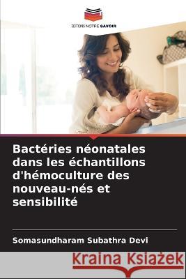 Bacteries neonatales dans les echantillons d'hemoculture des nouveau-nes et sensibilite Somasundharam Subathra Devi   9786205646359 Editions Notre Savoir - książka