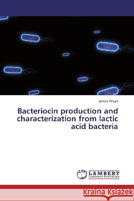 Bacteriocin production and characterization from lactic acid bacteria Wazir, Jamila 9783659978630 LAP Lambert Academic Publishing - książka