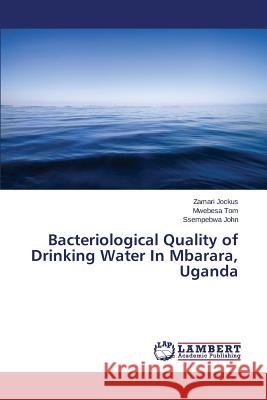 Bacteriological Quality of Drinking Water In Mbarara, Uganda Jockus Zamari                            Tom Mwebesa                              John Ssempebwa 9783659749797 LAP Lambert Academic Publishing - książka