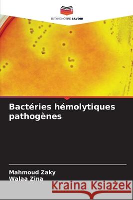 Bactéries hémolytiques pathogènes Zaky, Mahmoud, Zina, Walaa 9786202362344 Editions Notre Savoir - książka