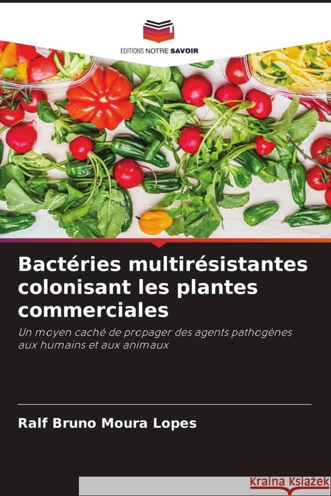 Bact?ries multir?sistantes colonisant les plantes commerciales Ralf Bruno Moura Lopes 9786207045976 Editions Notre Savoir - książka