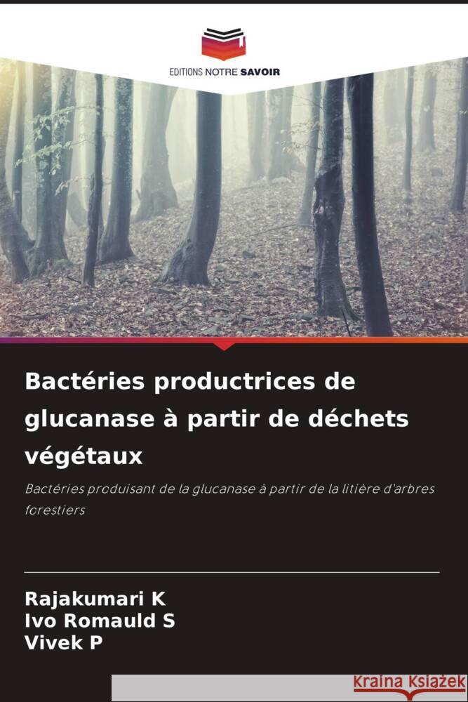 Bact?ries productrices de glucanase ? partir de d?chets v?g?taux Rajakumari K Ivo Romauld S Vivek P 9786206932758 Editions Notre Savoir - książka