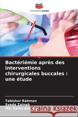 Bact?ri?mie apr?s des interventions chirurgicales buccales: une ?tude Tabishur Rahman Syeda Zainab MD Kalim Ansari 9786202206129 Editions Notre Savoir - książka