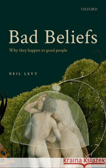 Bad Beliefs: Why They Happen to Good People Neil Levy 9780192895325 Oxford University Press, USA - książka