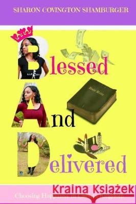 B.A.D (Blessed and Delivered): Choosing Happiness in Christ's Kingdom Sharon Covington Shamburger Cassandra Elliott 9781974352265 Createspace Independent Publishing Platform - książka