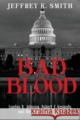 Bad Blood: Lyndon B. Johnson, Robert F. Kennedy, and the Tumultuous 1960s Jeffrey K. Smith 9781481237413 Createspace - książka