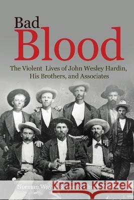 Bad Blood: The Violent Lives of John Wesley Hardin, His Brothers, and Associates Norman Wayne Brown Chuck Parsons 9781681792736 Eakin Press - książka
