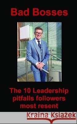 Bad Bosses: The 10 Leadership Pitfalls Followers Most Resent David Smith 9781786236616 Grosvenor House Publishing Limited - książka