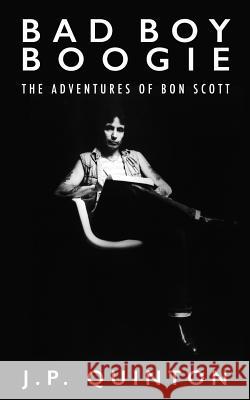 Bad Boy Boogie: The Adventures of Bon Scott J. P. Quinton John Kinsella 9780980477047 Shed Under the Mountain - książka