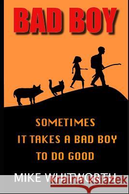 Bad Boy: Sometimes It Takes a Bad Boy to Do Good Mike Whitworth 9781792772443 Independently Published - książka