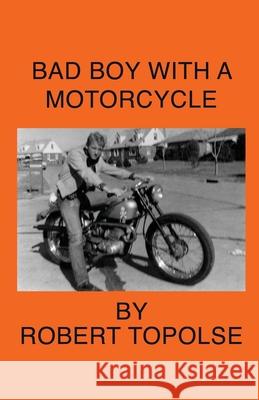 Bad Boy with a Motorcycle Robert Topolse 9781662800979 Xulon Press - książka