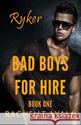 Bad Boys for Hire: Ryker Rachelle Ayala 9781530539604 Createspace Independent Publishing Platform - książka