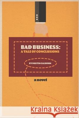Bad Business: A Tale of Conclusions Dustin Chandler Calhoun 9798469298854 Independently Published - książka