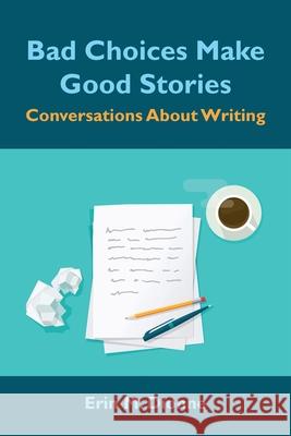 Bad Choices Make Good Stories: Conversations About Writing Erin M Dionne, Karen Boss 9781736925416 Table for 7 Press - książka