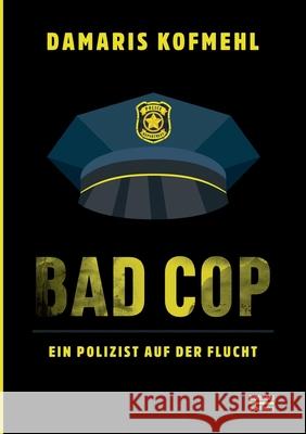 Bad Cop: Ein Polizist auf der Flucht Damaris Kofmehl 9783752657364 Books on Demand - książka