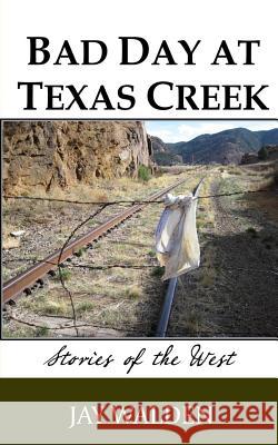 Bad Day at Texas Creek Jay Walden 9781503385788 Createspace - książka