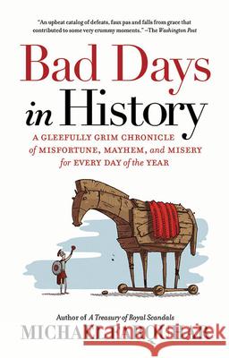 Bad Days in History: A Gleefully Grim Chronicle of Misfortune, Mayhem, and Misery for Every Day of the Year Michael Farquhar 9781426218071 National Geographic Society - książka