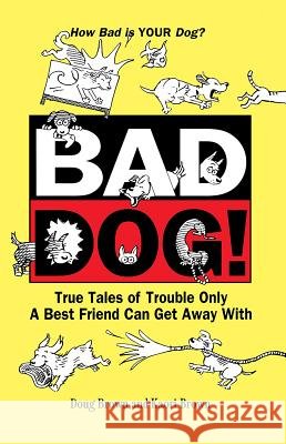 Bad Dog!: True Tales of Trouble Only a Best Friend Can Get Away with Douglas E. Brown 9781620457641 John Wiley & Sons - książka