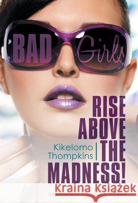Bad Girls: Rise Above the Madness!: A Crash Course on Self-Improvement for Young Women Kikelomo Thompkins 9781480815889 Archway Publishing - książka