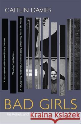 Bad Girls: The Rebels and Renegades of Holloway Prison Caitlin Davies 9781473647763 John Murray Press - książka