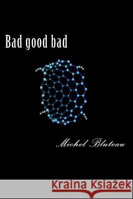 Bad good bad: Bad good bad Bluteau, Michel 9781540711458 Createspace Independent Publishing Platform - książka