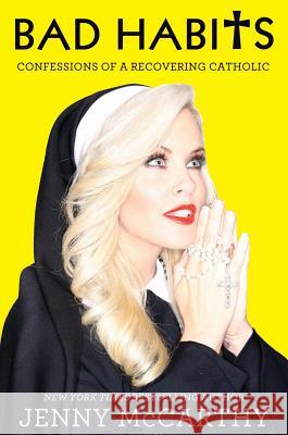 Bad Habits: Confessions of a Recovering Catholic Jenny McCarthy 9781401324650 Hyperion Books - książka