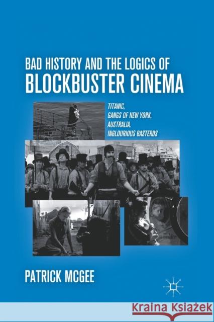 Bad History and the Logics of Blockbuster Cinema: Titanic, Gangs of New York, Australia, Inglourious Basterds Patrick McGee P. McGee 9781349297146 Palgrave MacMillan - książka