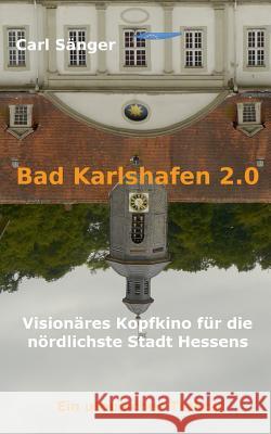 Bad Karlshafen 2.0: Visionäres Kopfkino für die nördlichste Stadt Hessens Sänger, Carl 9783741210631 Books on Demand - książka