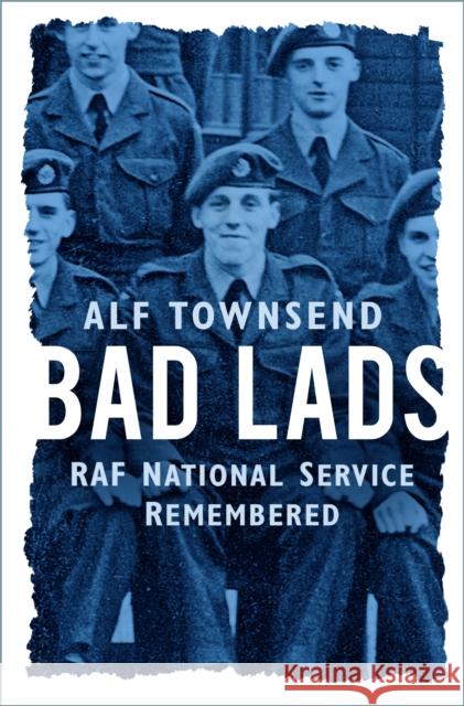 Bad Lads: RAF National Service Remembered Alf Townsend 9781803994840 The History Press Ltd - książka