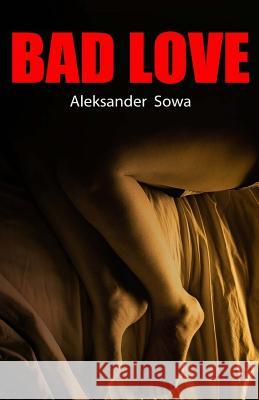 Bad Love Aleksander Sowa 9781530094554 Createspace Independent Publishing Platform - książka
