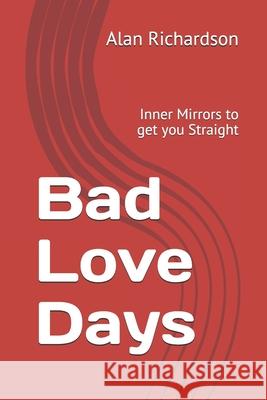 Bad Love Days: Inner Mirrors to get you Straight Alan Richardson 9781543292923 Createspace Independent Publishing Platform - książka