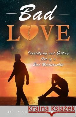 Bad Love: Identifying and Getting Out of a Bad Relationship Mary Ann Martinez 9780976301554 R. R. Bowker - książka