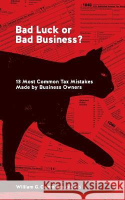 Bad Luck or Bad Business?: 13 Most Common Tax Mistakes Made by Business Owners Cpa William G. Cummings 9781492275909 Createspace - książka