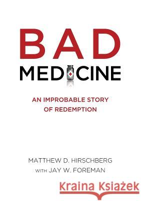 Bad Medicine: An Improbable Story of Redemption Matthew D. Hirschberg Jay W. Foreman 9781946005915 Hawkeye Publishers - książka