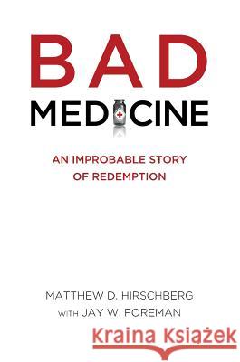 Bad Medicine: An Improbable Story of Redemption Matthew D. Hirschberg Jay W. Foreman 9781946005922 Hawkeye Publishers - książka