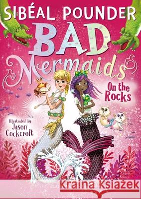 Bad Mermaids: On the Rocks Sibeal Pounder Jason Cockcroft  9781408877142 Bloomsbury Publishing PLC - książka