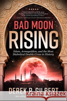 Bad Moon Rising: Islam, Armageddon, and the Most Diabolical Double-Cross in History Derek Gilbert 9781948014229 Defender - książka