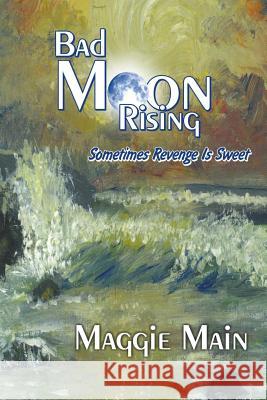 Bad Moon Rising: Sometimes Revenge Is Sweet Maggie Main 9781622123971 Strategic Book Publishing - książka