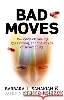 Bad Moves: How Decision Making Goes Wrong, and the Ethics of Smart Drugs Barbara Sahakian 9780199668472  - książka