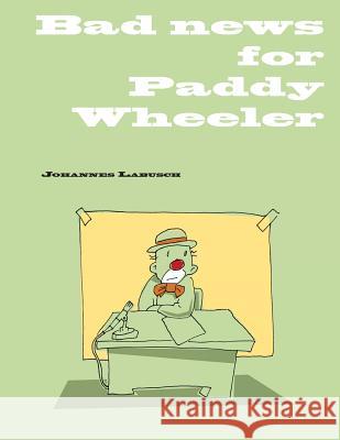 Bad News for Paddy Wheeler: A self help book for unemployed clowns Labusch, Johannes 9781497500068 Createspace - książka